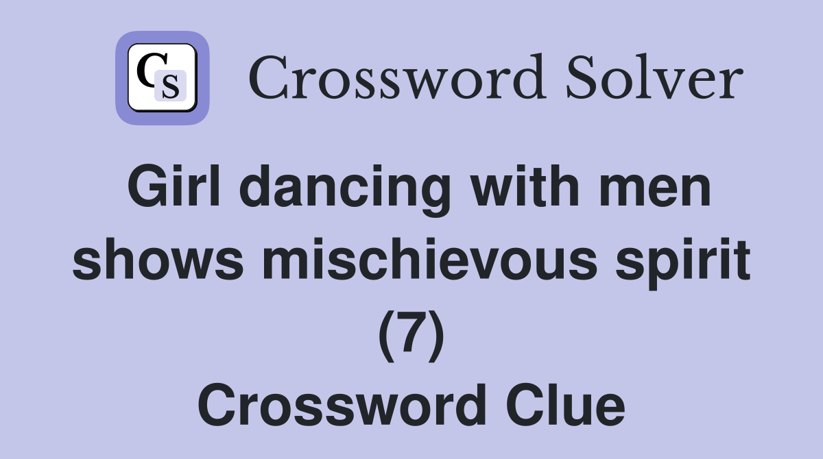 Girl dancing with men shows mischievous spirit (7) Crossword Clue